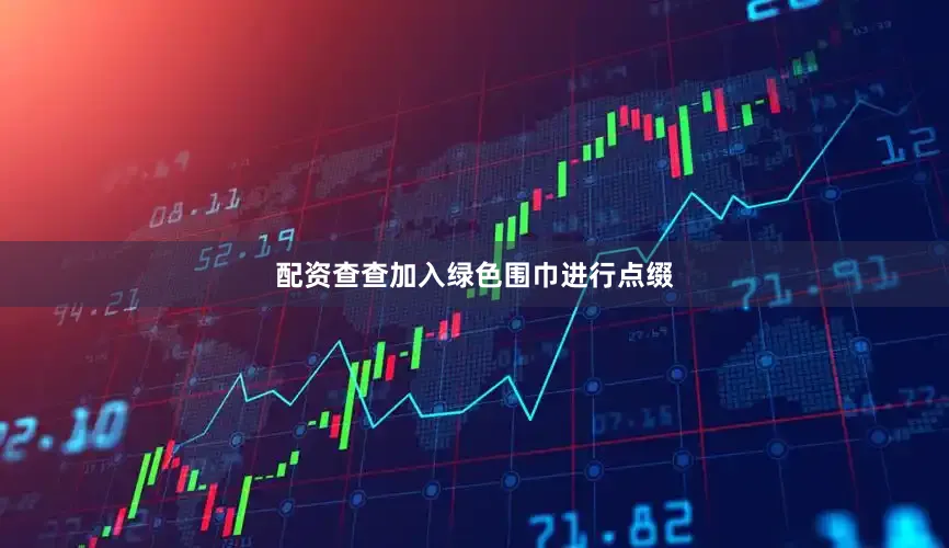 配资查查加入绿色围巾进行点缀