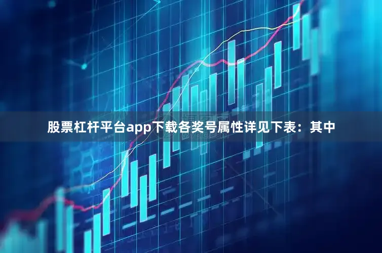 股票杠杆平台app下载各奖号属性详见下表：　　其中