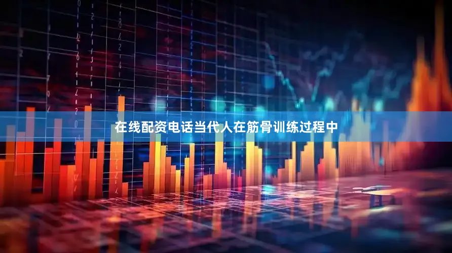 在线配资电话当代人在筋骨训练过程中