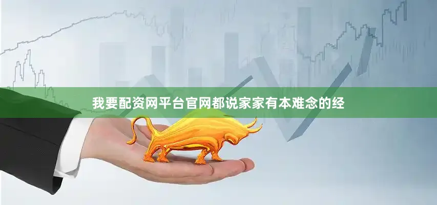 我要配资网平台官网都说家家有本难念的经