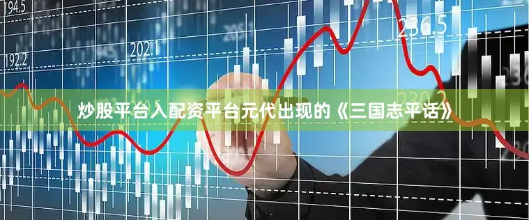 炒股平台入配资平台元代出现的《三国志平话》